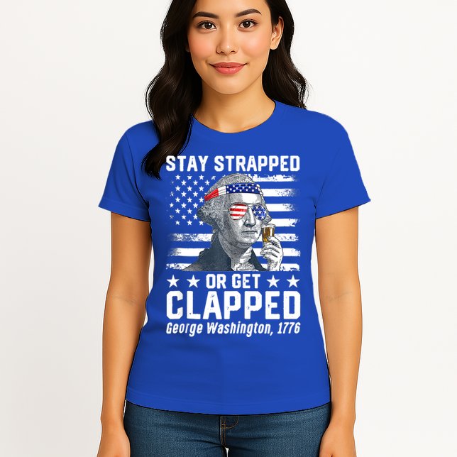 George Washington 1776 Stay Strapped Or Get Clapped Womens T-Shirt