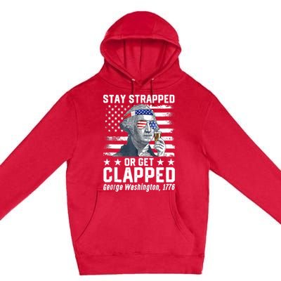 George Washington 1776 Stay Strapped Or Get Clapped Premium Pullover Hoodie