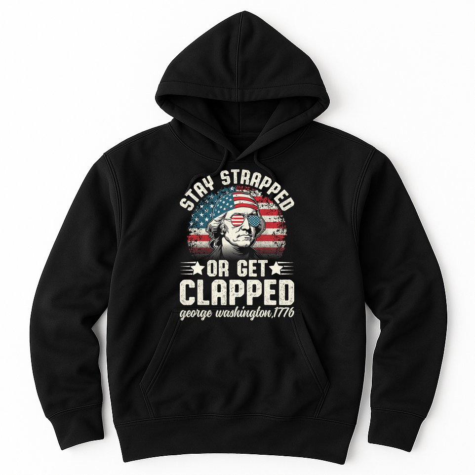 George Washington 4th Of July Stay Strapped Or Get Clapped Hoodie
