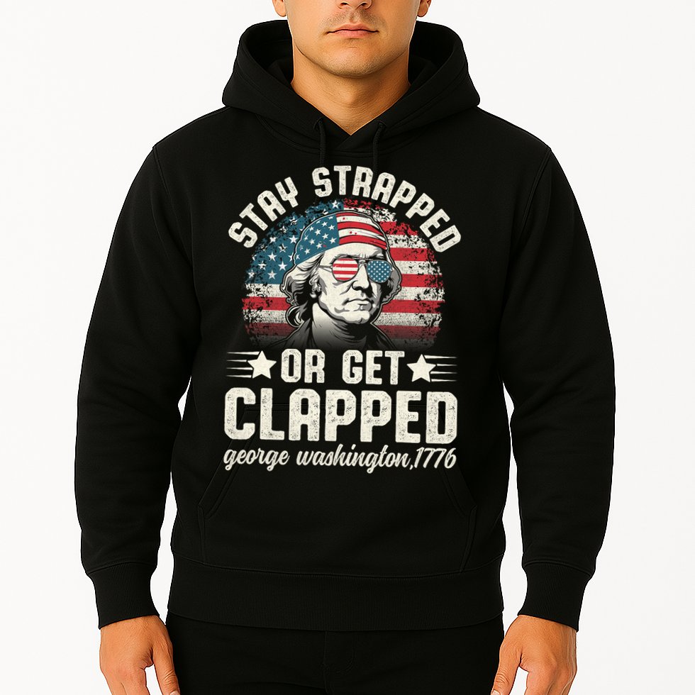 George Washington 4th Of July Stay Strapped Or Get Clapped Hoodie