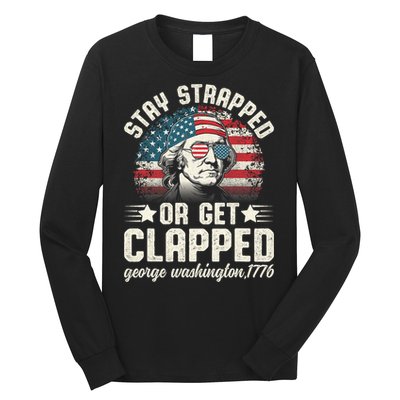 George Washington 4th Of July Stay Strapped Or Get Clapped Long Sleeve Shirt