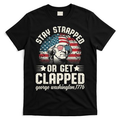 George Washington 4th Of July Stay Strapped Or Get Clapped T-Shirt