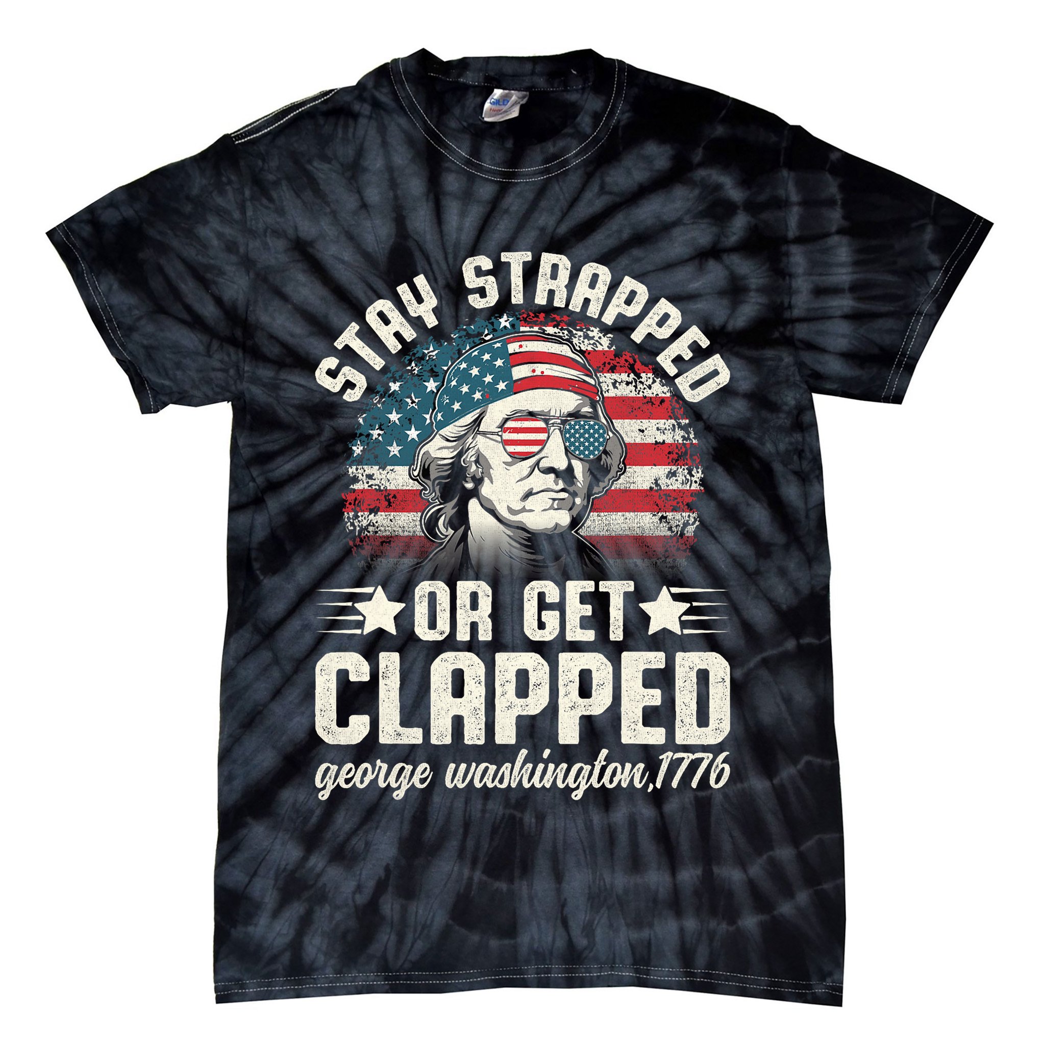 George Washington 4th Of July Stay Strapped Or Get Clapped Tie-Dye T-Shirt