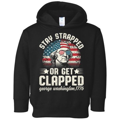 George Washington 4th Of July Stay Strapped Or Get Clapped Toddler Hoodie