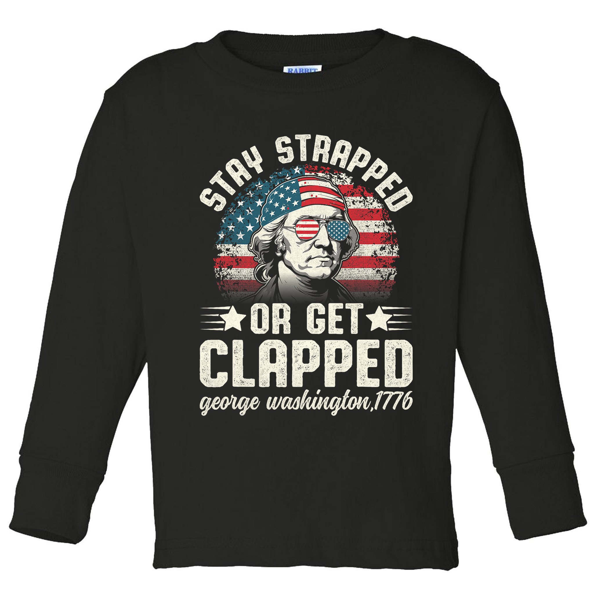 George Washington 4th Of July Stay Strapped Or Get Clapped Toddler Long Sleeve Shirt