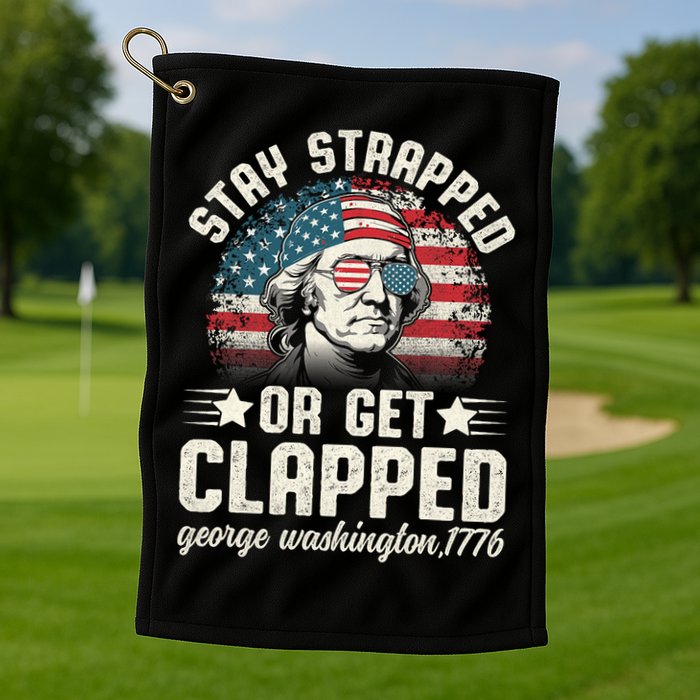 George Washington 4th Of July Stay Strapped Or Get Clapped Golf Towel