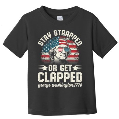 George Washington 4th Of July Stay Strapped Or Get Clapped Toddler T-Shirt