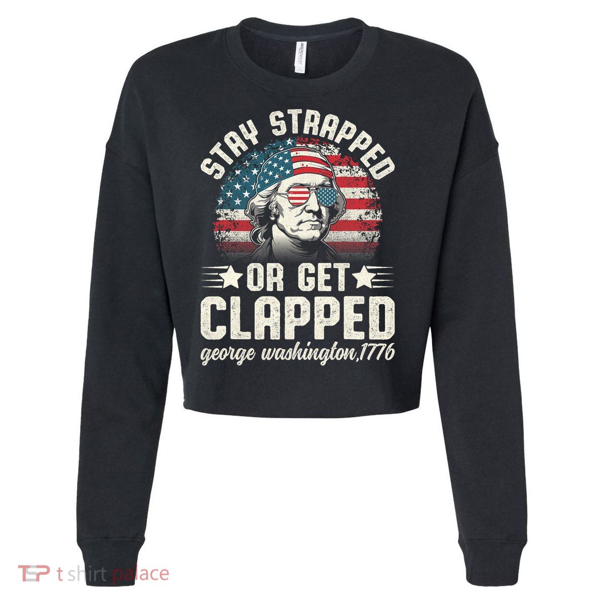 George Washington 4th Of July Stay Strapped Or Get Clapped Cropped Pullover Crew