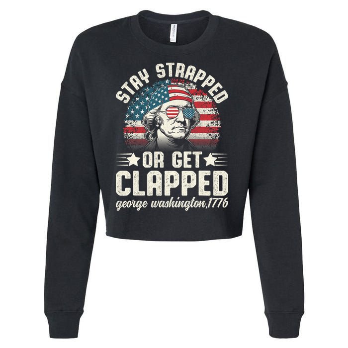 George Washington 4th Of July Stay Strapped Or Get Clapped Cropped Pullover Crew
