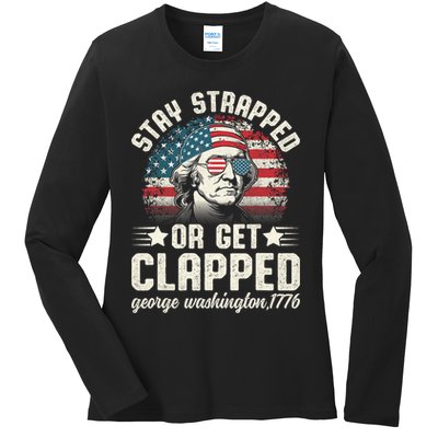 George Washington 4th Of July Stay Strapped Or Get Clapped Ladies Long Sleeve Shirt