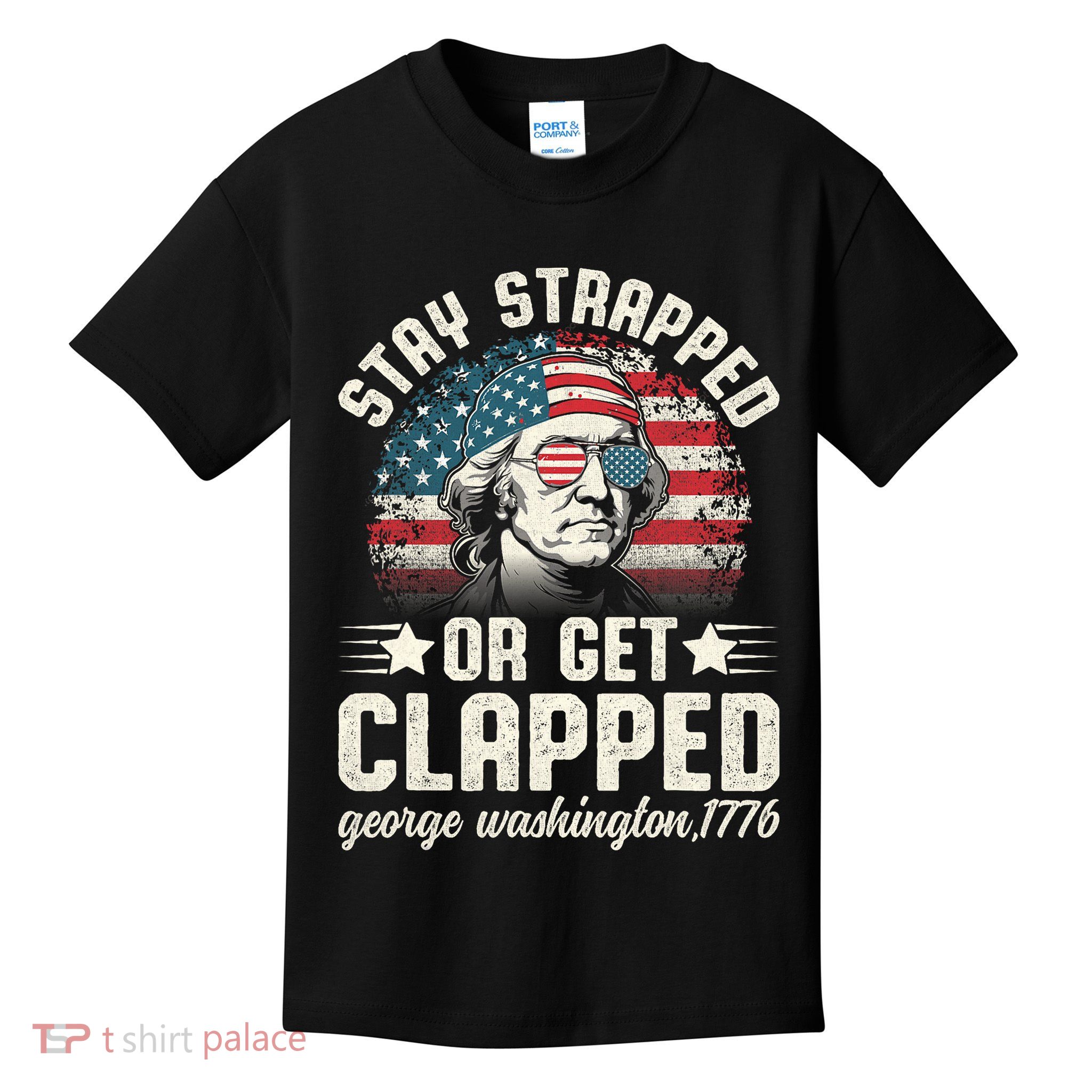 George Washington 4th Of July Stay Strapped Or Get Clapped Kids T-Shirt