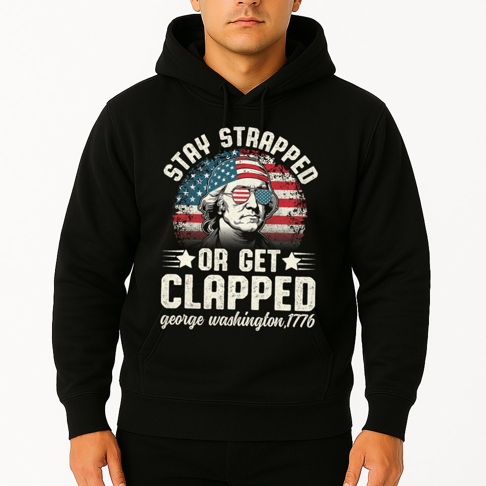 George Washington 4th Of July Stay Strapped Or Get Clapped Hoodie