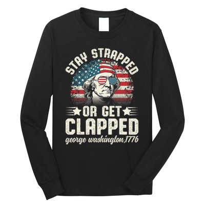 George Washington 4th Of July Stay Strapped Or Get Clapped Long Sleeve Shirt