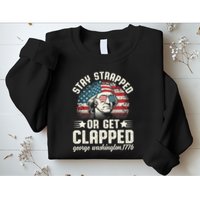 George Washington 4th Of July Stay Strapped Or Get Clapped Sweatshirt