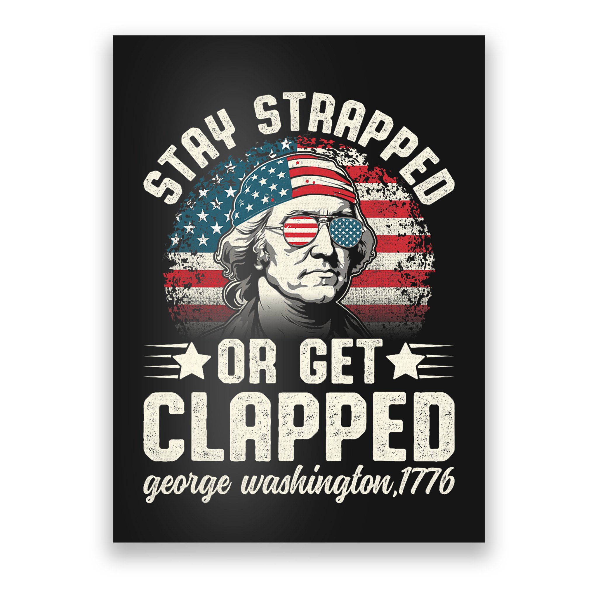 George Washington 4th Of July Stay Strapped Or Get Clapped Poster