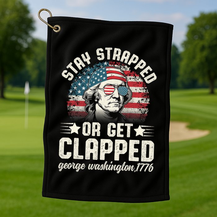 George Washington 4th Of July Stay Strapped Or Get Clapped Golf Towel