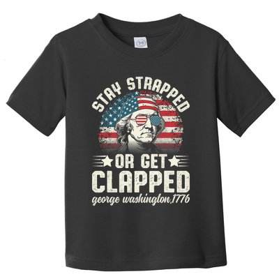 George Washington 4th Of July Stay Strapped Or Get Clapped Toddler T-Shirt