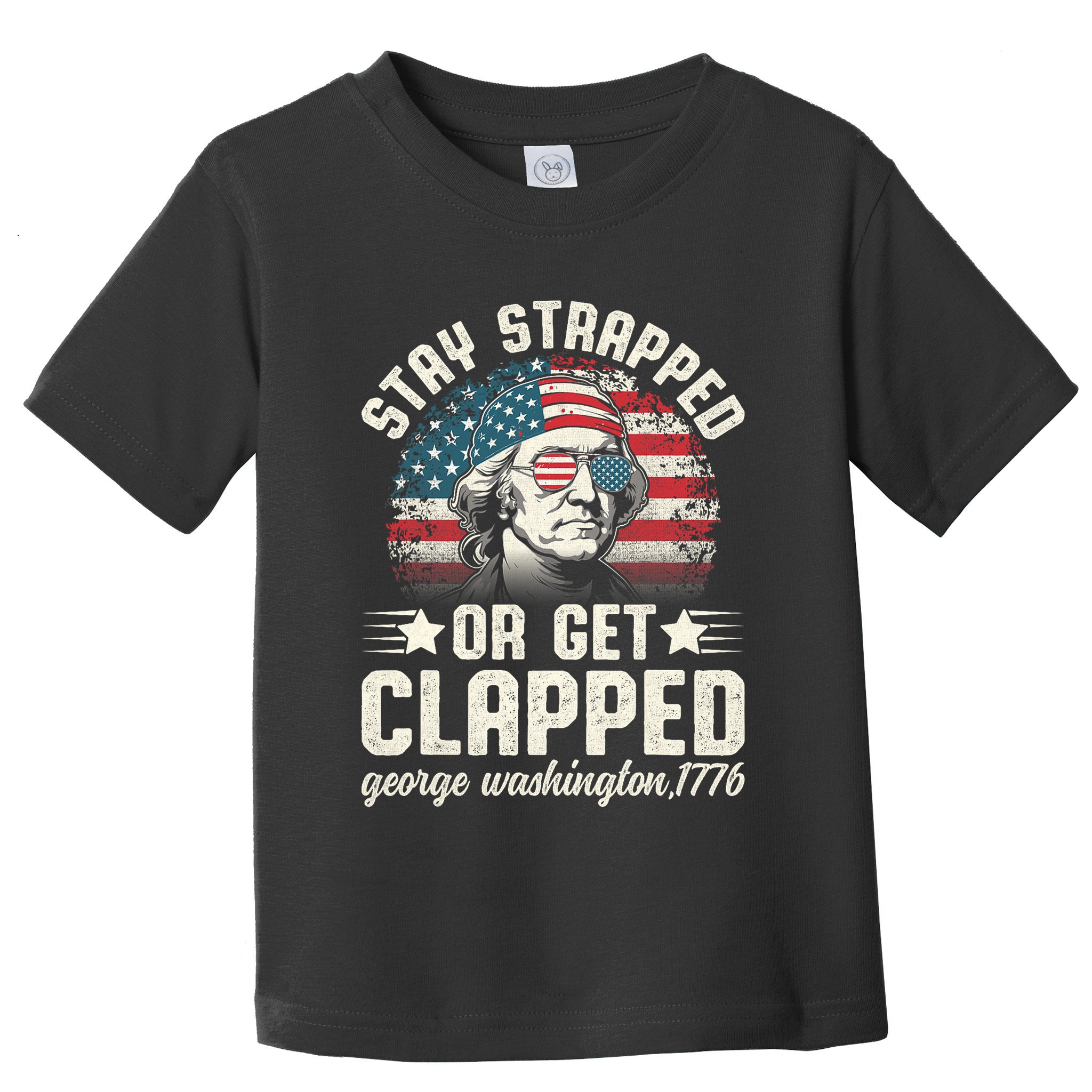 George Washington 4th Of July Stay Strapped Or Get Clapped Toddler T-Shirt
