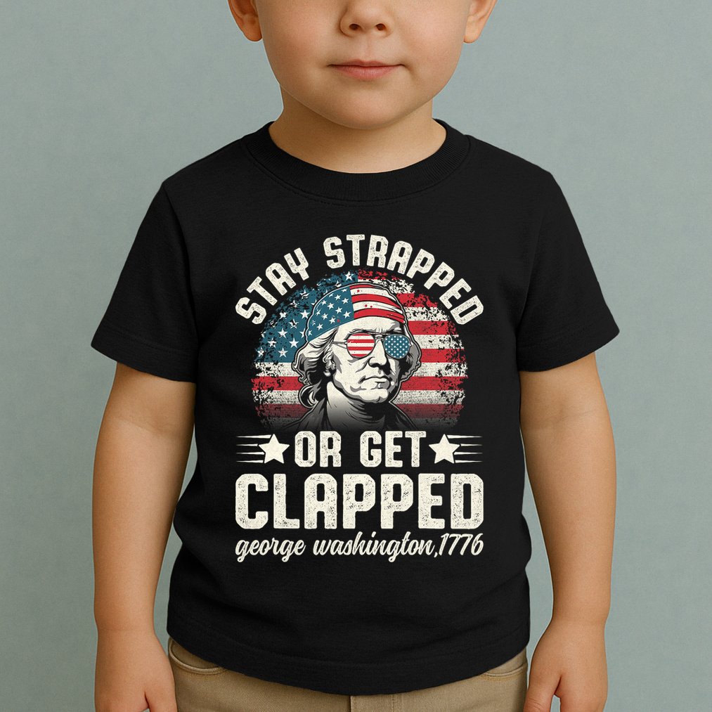 George Washington 4th Of July Stay Strapped Or Get Clapped Toddler T-Shirt