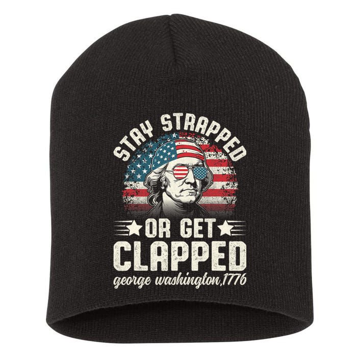 George Washington 4th Of July Stay Strapped Or Get Clapped Short Acrylic Beanie