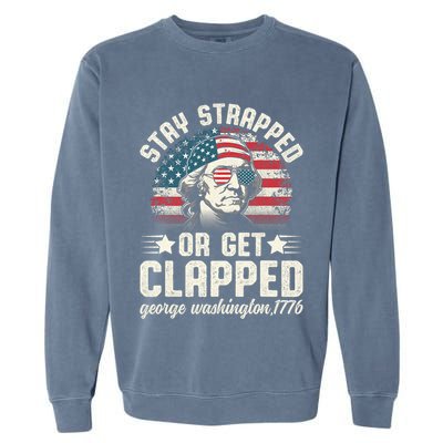 George Washington 4th Of July Stay Strapped Or Get Clapped Garment-Dyed Sweatshirt