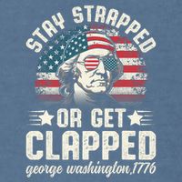 George Washington 4th Of July Stay Strapped Or Get Clapped Garment-Dyed Sweatshirt