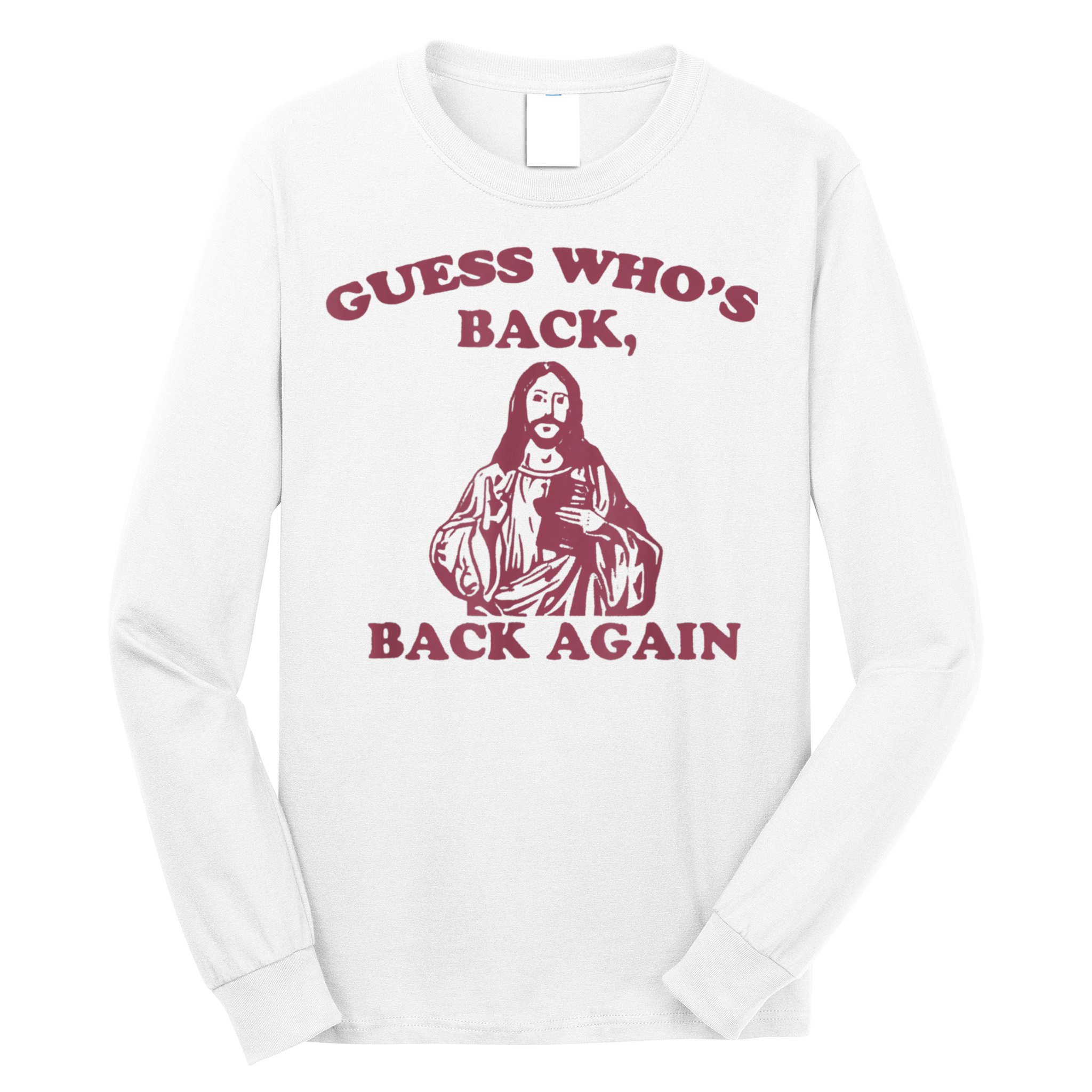 Guess Who's Back? Back Again Happy Easter! Jesus Christ Long Sleeve Shirt