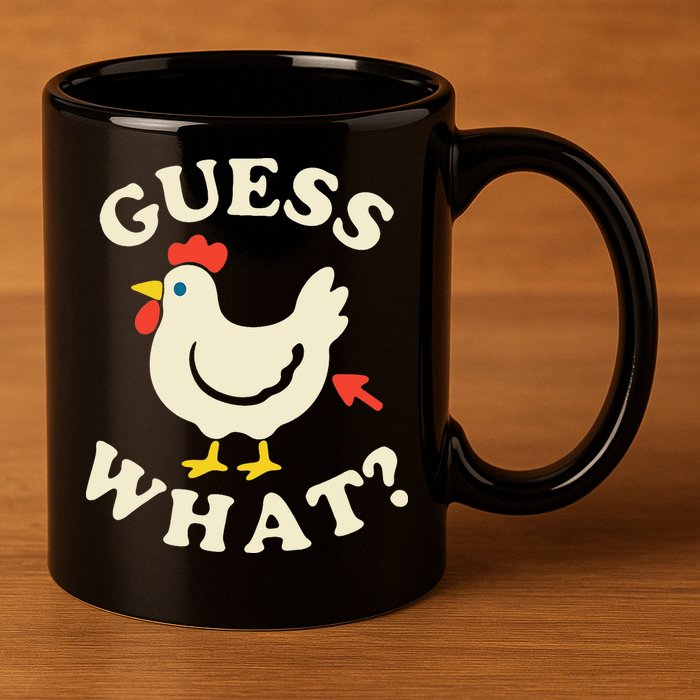 Guess What Chicken.. 11oz C Handle Ceramic Mug