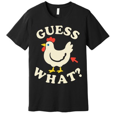 Guess What Chicken.. Premium T-Shirt