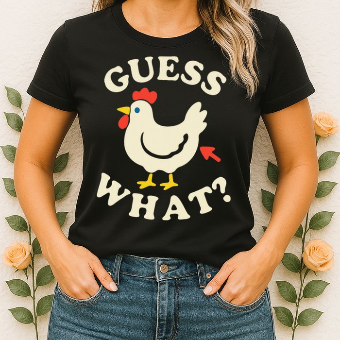 Guess What Chicken.. Womens T-Shirt