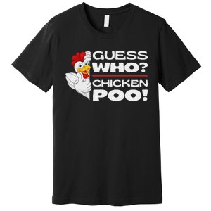 Guess Who Chicken Poo Funny Chickens Jokes Chicken Memes Premium T-Shirt