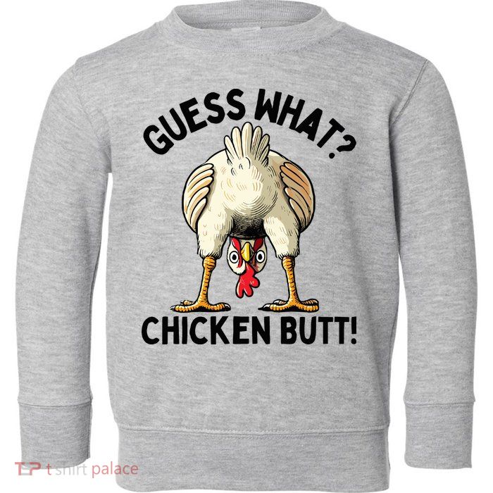 Guess What Chicken Butt! Toddler Sweatshirt