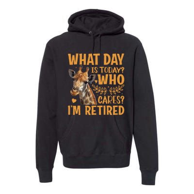 Giraffe What Day Is Today Who Cares Im Retired Retirement Premium Hoodie