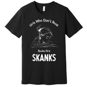 Girl Who DonT Read Book Are Skanks Premium T-Shirt