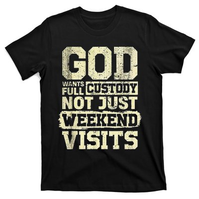 God Wants Full Custody Not Just Weekend Visits Religious God T-Shirt