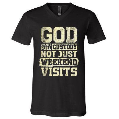 God Wants Full Custody Not Just Weekend Visits Religious God V-Neck T-Shirt