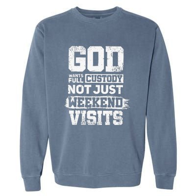 God Wants Full Custody Not Just Weekend Visits Garment-Dyed Sweatshirt