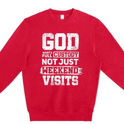 God Wants Full Custody Not Just Weekend Visits Premium Crewneck Sweatshirt