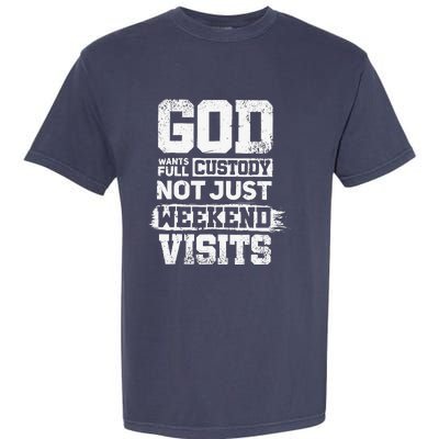 God Wants Full Custody Not Just Weekend Visits Garment-Dyed Heavyweight T-Shirt