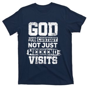 God Wants Full Custody Not Just Weekend Visits T-Shirt