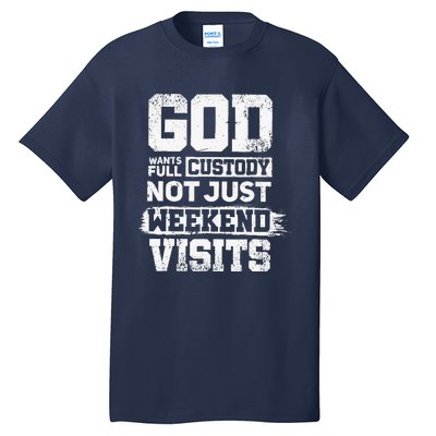 God Wants Full Custody Not Just Weekend Visits Tall T-Shirt