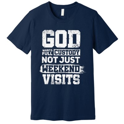 God Wants Full Custody Not Just Weekend Visits Premium T-Shirt