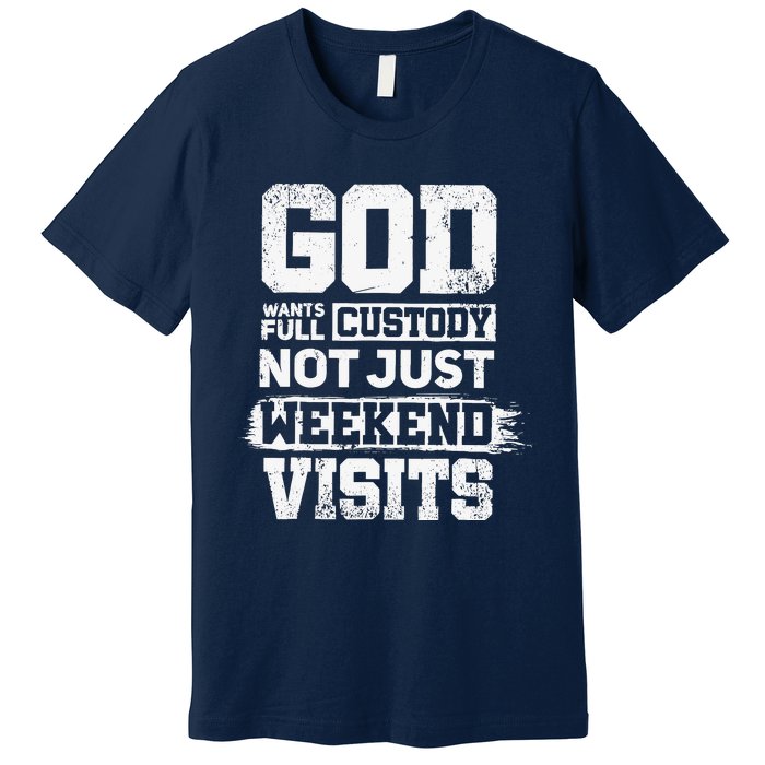 God Wants Full Custody Not Just Weekend Visits Premium T-Shirt