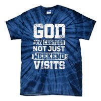 God Wants Full Custody Not Just Weekend Visits Tie-Dye T-Shirt