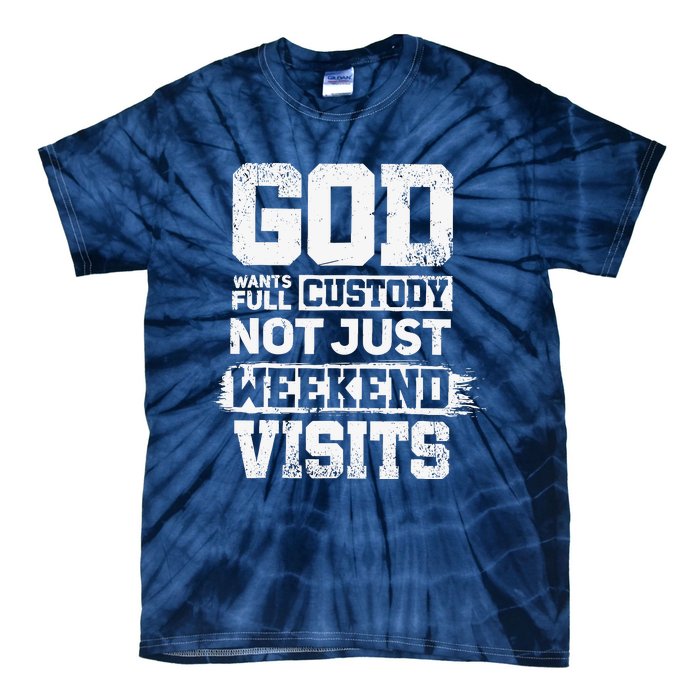 God Wants Full Custody Not Just Weekend Visits Tie-Dye T-Shirt