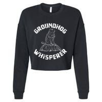 Groundhog Whisperer Funny Woodchuck Groundhog Day Cropped Pullover Crew