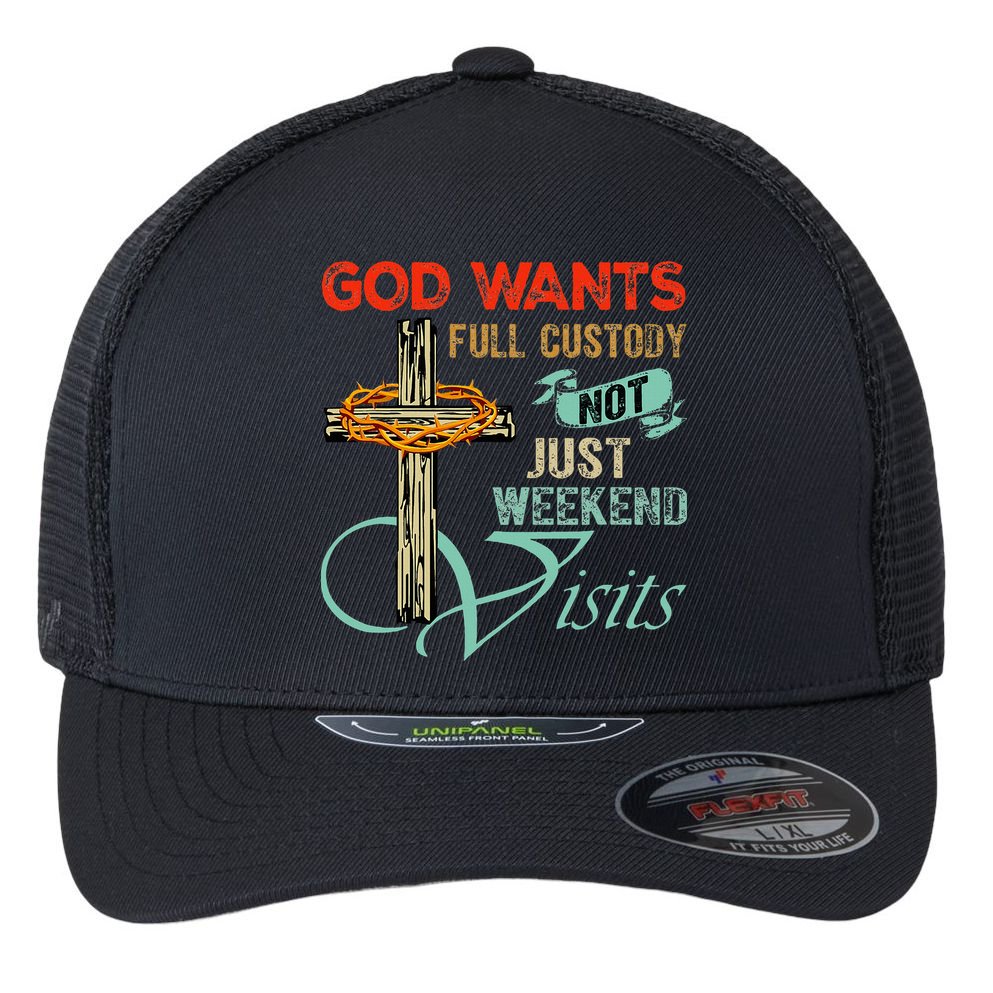 God Wants Full Custody Not Just Weekend Visits Flexfit Unipanel Trucker Cap