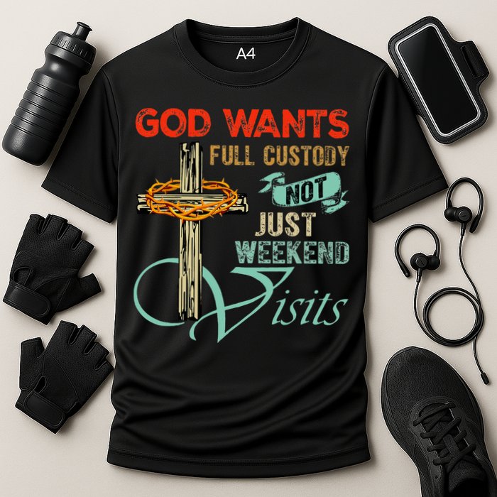 God Wants Full Custody Not Just Weekend Visits Cooling Performance Crew T-Shirt