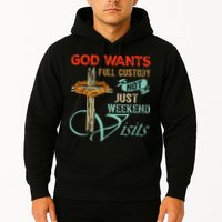 God Wants Full Custody Not Just Weekend Visits Hoodie