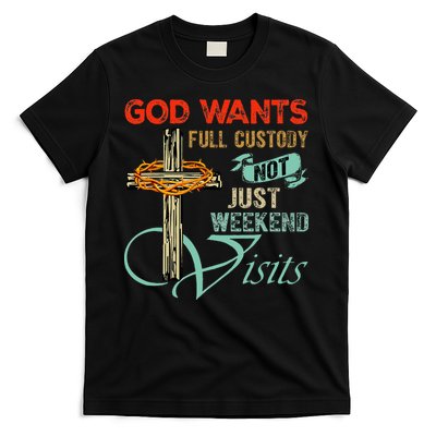 God Wants Full Custody Not Just Weekend Visits T-Shirt